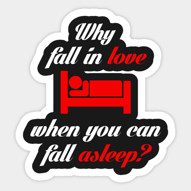 Why Fall In Love When You Can Fall Asleep Love Sticker Teepublic